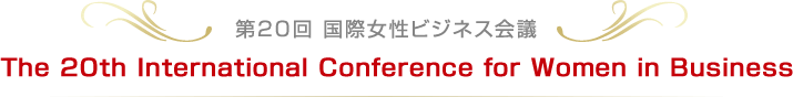 The 20th International Conference for Women in Business 第20回 国際女性ビジネス会議